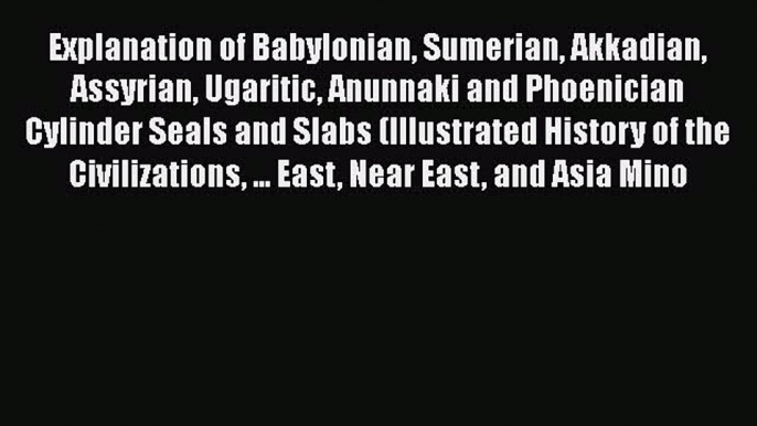 Read Books Explanation of Babylonian Sumerian Akkadian Assyrian Ugaritic Anunnaki and Phoenician