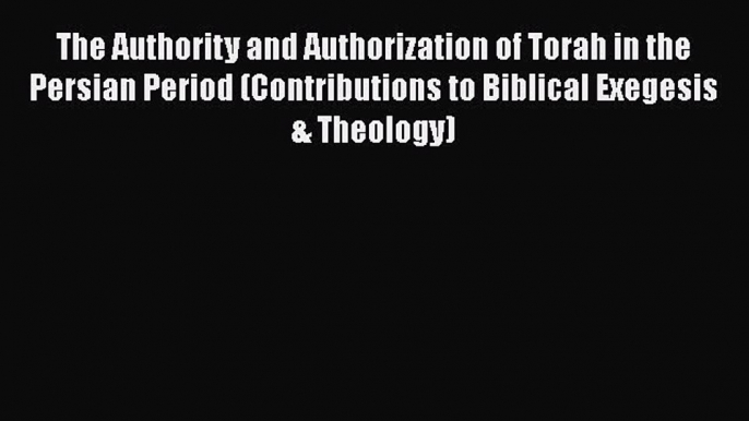 Read Books The Authority and Authorization of Torah in the Persian Period (Contributions to