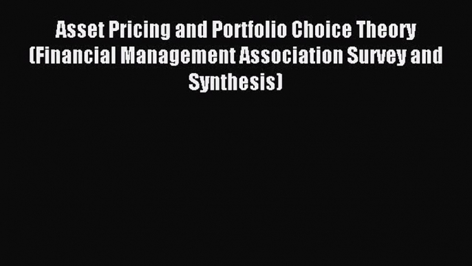 Read Asset Pricing and Portfolio Choice Theory (Financial Management Association Survey and