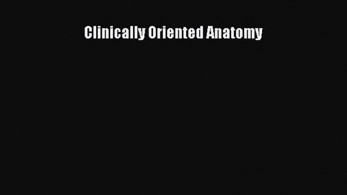 Read Clinically Oriented Anatomy Ebook Free