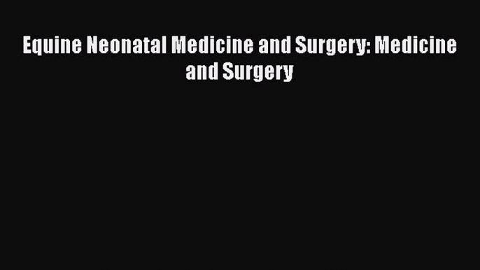 Read Book Equine Neonatal Medicine and Surgery: Medicine and Surgery ebook textbooks