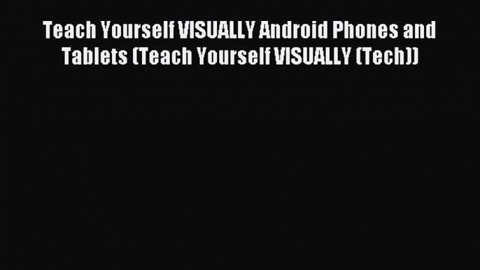 Download Teach Yourself VISUALLY Android Phones and Tablets (Teach Yourself VISUALLY (Tech))