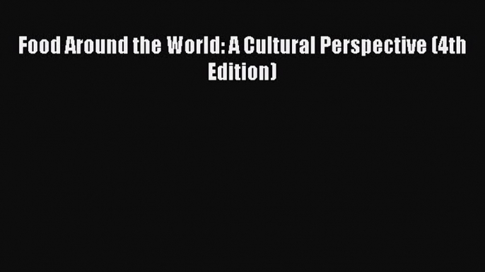 Download Food Around the World: A Cultural Perspective (4th Edition) Ebook Free