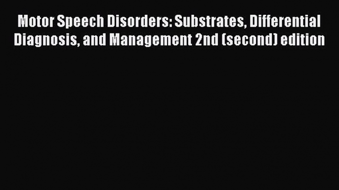 Read Motor Speech Disorders: Substrates Differential Diagnosis and Management 2nd (second)