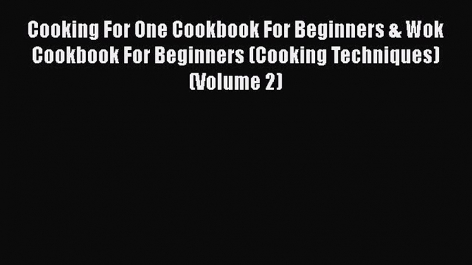 Read Books Cooking For One Cookbook For Beginners & Wok Cookbook For Beginners (Cooking Techniques)