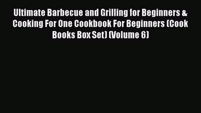 Read Books Ultimate Barbecue and Grilling for Beginners & Cooking For One Cookbook For Beginners