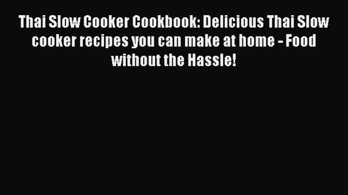 Read Books Thai Slow Cooker Cookbook: Delicious Thai Slow cooker recipes you can make at home