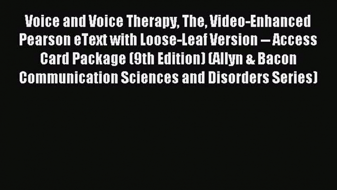 Read Voice and Voice Therapy The Video-Enhanced Pearson eText with Loose-Leaf Version -- Access