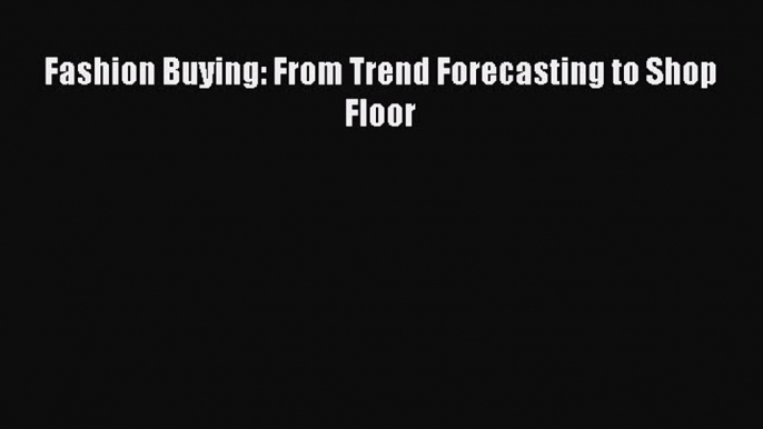 [PDF] Fashion Buying: From Trend Forecasting to Shop Floor Download Online