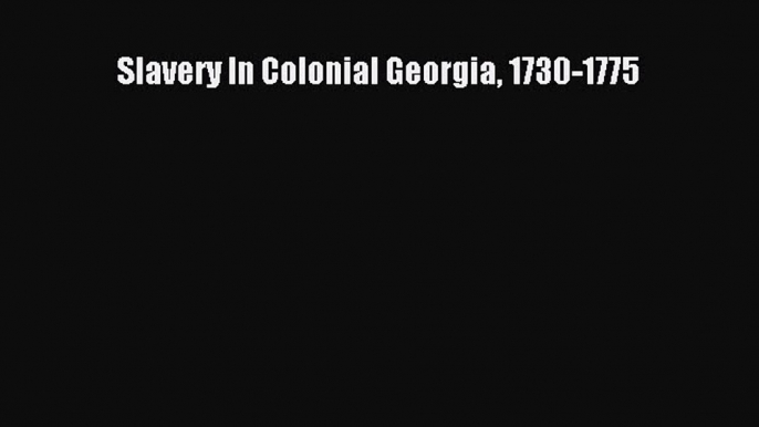 Read Books Slavery In Colonial Georgia 1730-1775 ebook textbooks