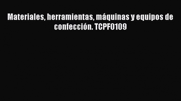 [PDF] Materiales herramientas mÃ¡quinas y equipos de confecciÃ³n. TCPF0109 Read Online