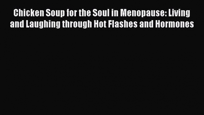 [PDF] Chicken Soup for the Soul in Menopause: Living and Laughing through Hot Flashes and Hormones