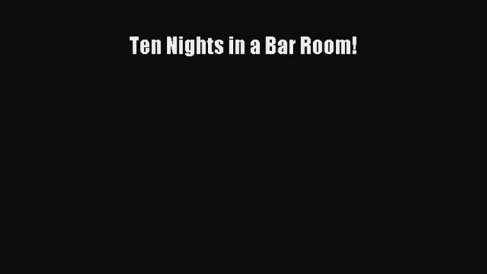 Read Ten Nights in a Bar Room! Ebook Free