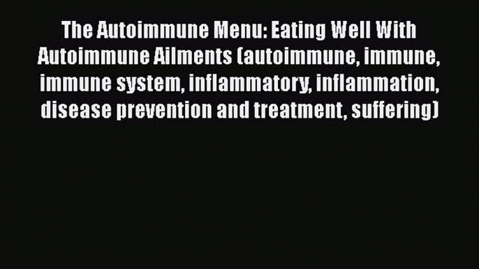 Read The Autoimmune Menu: Eating Well With Autoimmune Ailments (autoimmune immune immune system