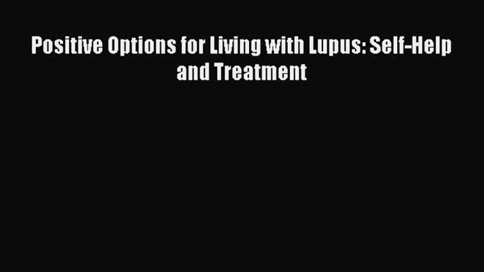 Read Positive Options for Living with Lupus: Self-Help and Treatment Ebook Free