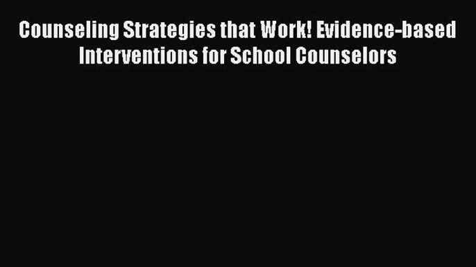 Read Counseling Strategies that Work! Evidence-based Interventions for School Counselors PDF