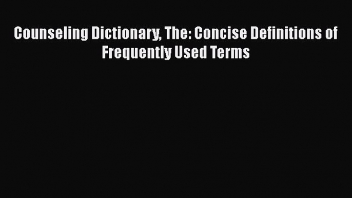 Read Counseling Dictionary The: Concise Definitions of Frequently Used Terms Ebook Free