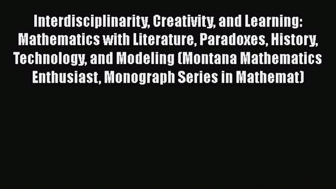 Read Interdisciplinarity Creativity and Learning: Mathematics with Literature Paradoxes History