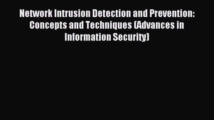 Download Network Intrusion Detection and Prevention: Concepts and Techniques (Advances in Information