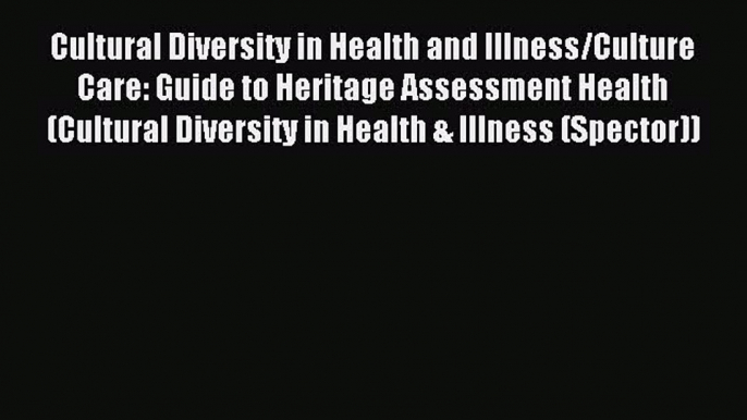 Read Cultural Diversity in Health and Illness/Culture Care: Guide to Heritage Assessment Health