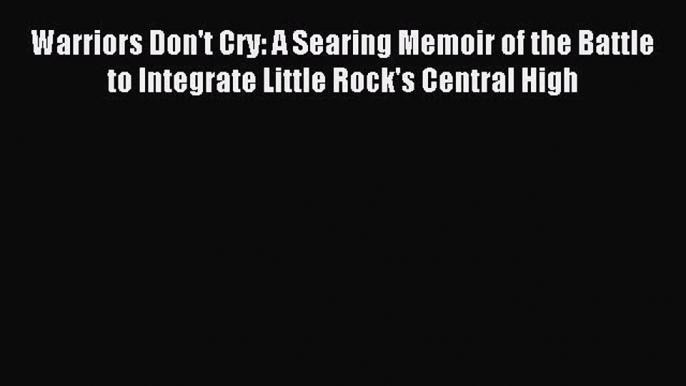 Read Warriors Don't Cry: A Searing Memoir of the Battle to Integrate Little Rock's Central