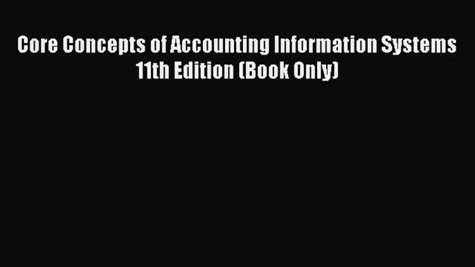 Download Core Concepts of Accounting Information Systems 11th Edition (Book Only) PDF Free