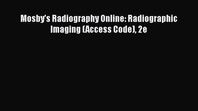 Read Mosby's Radiography Online: Radiographic Imaging (Access Code) 2e Ebook Online