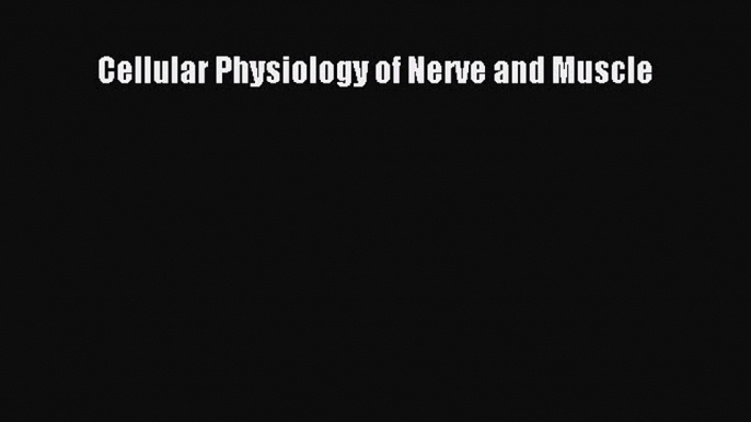 Read Book Cellular Physiology of Nerve and Muscle E-Book Free