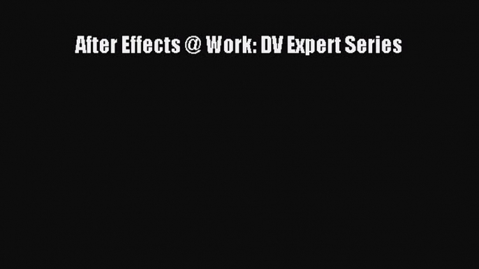 Download After Effects @ Work: DV Expert Series PDF Free