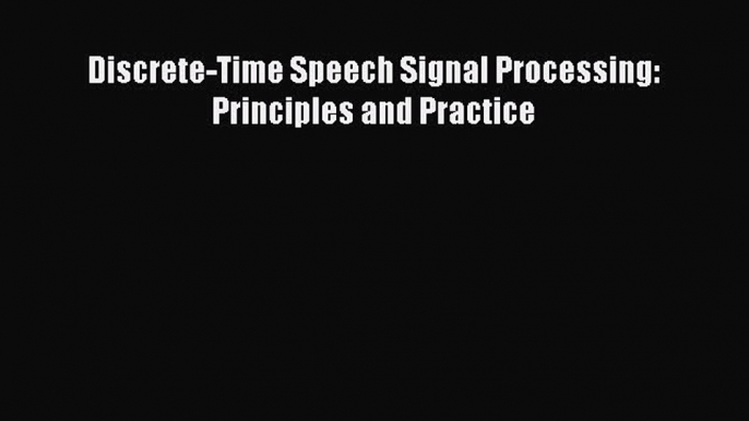 Read Discrete-Time Speech Signal Processing: Principles and Practice Ebook Free