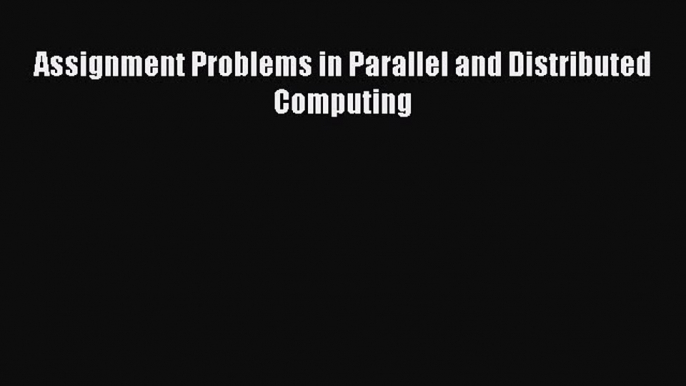 Read Assignment Problems in Parallel and Distributed Computing PDF Online