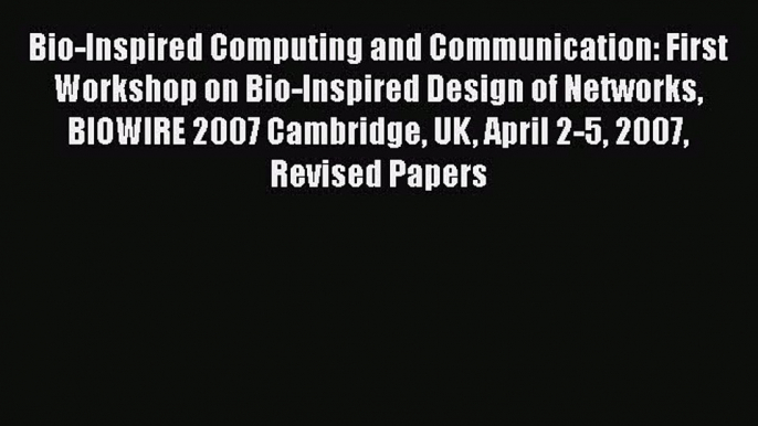 Read Bio-Inspired Computing and Communication: First Workshop on Bio-Inspired Design of Networks