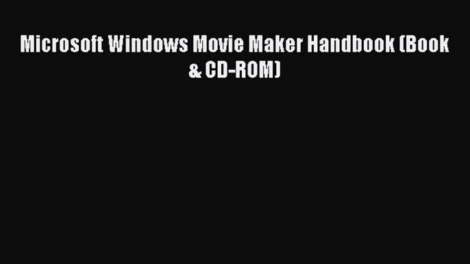 Read Microsoft Windows Movie Maker Handbook (Book & CD-ROM) Ebook Free