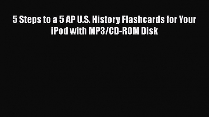 Read 5 Steps to a 5 AP U.S. History Flashcards for Your iPod with MP3/CD-ROM Disk (5 Steps