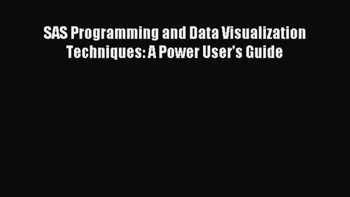 Download SAS Programming and Data Visualization Techniques: A Power User's Guide Ebook Free