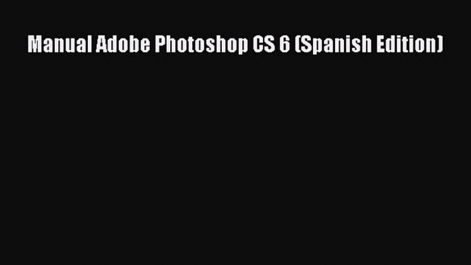 Read Manual Adobe Photoshop CS 6 (Spanish Edition) Ebook Free