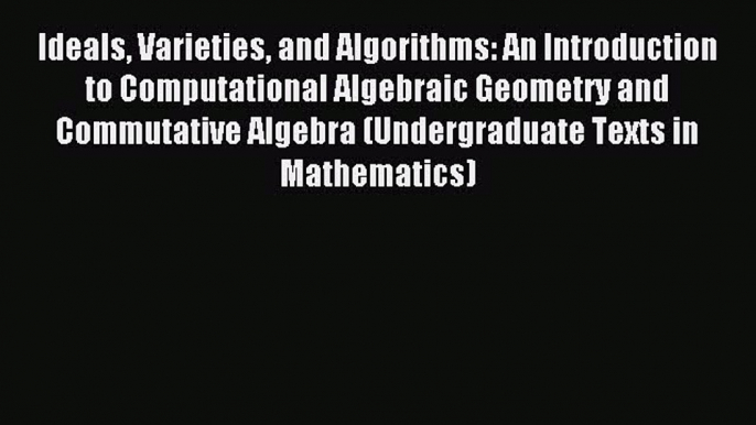 Read Ideals Varieties and Algorithms: An Introduction to Computational Algebraic Geometry and