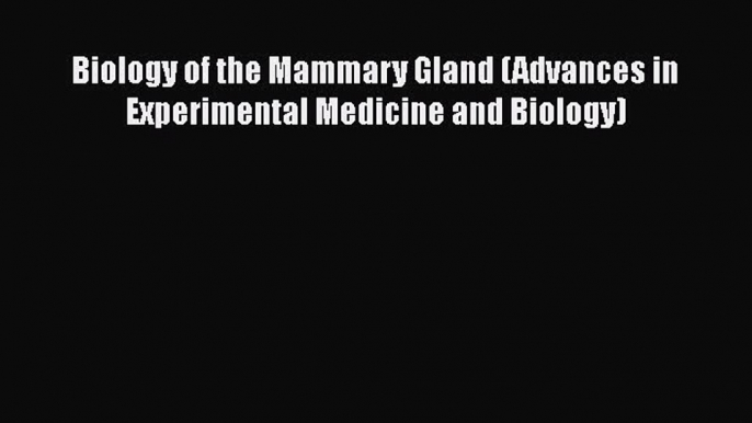 Read Book Biology of the Mammary Gland (Advances in Experimental Medicine and Biology) E-Book