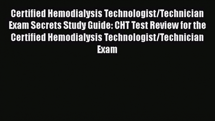 Read Book Certified Hemodialysis Technologist/Technician Exam Secrets Study Guide: CHT Test