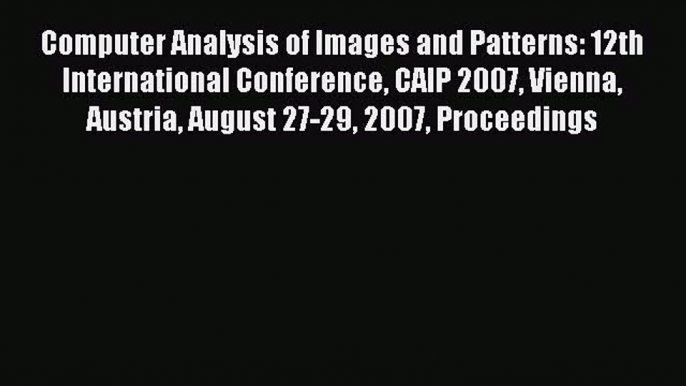 Read Computer Analysis of Images and Patterns: 12th International Conference CAIP 2007 Vienna