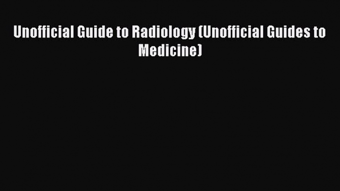 Read Book Unofficial Guide to Radiology (Unofficial Guides to Medicine) ebook textbooks