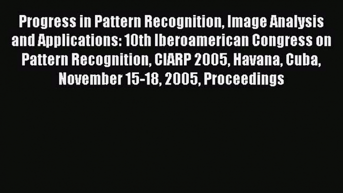 Read Progress in Pattern Recognition Image Analysis and Applications: 10th Iberoamerican Congress