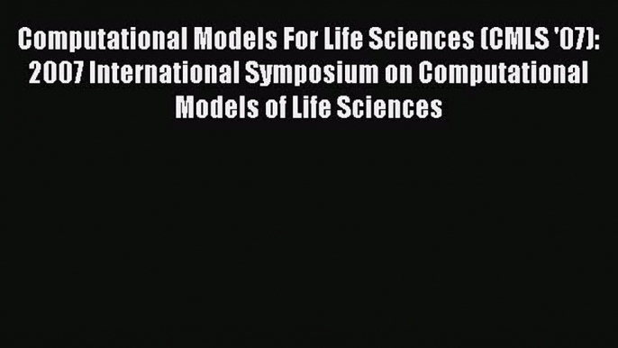 Read Computational Models For Life Sciences (CMLS '07): 2007 International Symposium on Computational