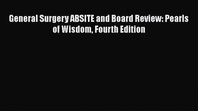 Read Book General Surgery ABSITE and Board Review: Pearls of Wisdom Fourth Edition E-Book Free