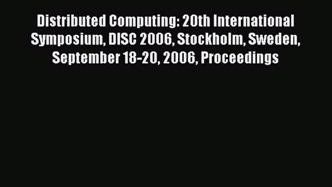 Read Distributed Computing: 20th International Symposium DISC 2006 Stockholm Sweden September