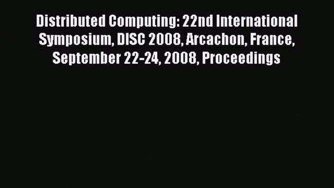 Read Distributed Computing: 22nd International Symposium DISC 2008 Arcachon France September