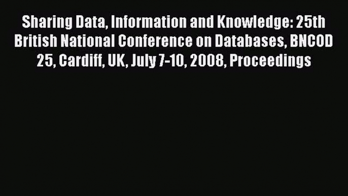 Read Sharing Data Information and Knowledge: 25th British National Conference on Databases