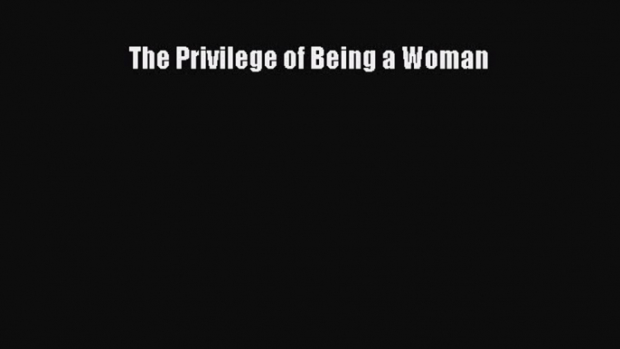 Download Books The Privilege of Being a Woman PDF Free