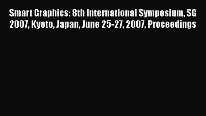 Read Smart Graphics: 8th International Symposium SG 2007 Kyoto Japan June 25-27 2007 Proceedings