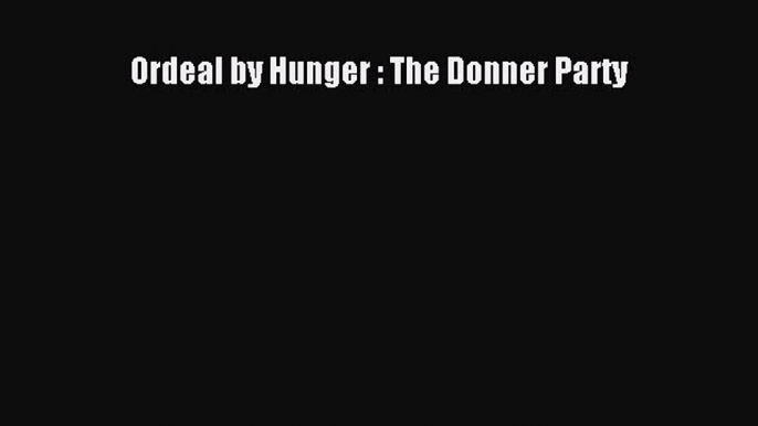 Download Books Ordeal by Hunger : The Donner Party E-Book Free